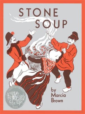  The Stone Soup -  A Delicious Tale of Community and Ingenuity!